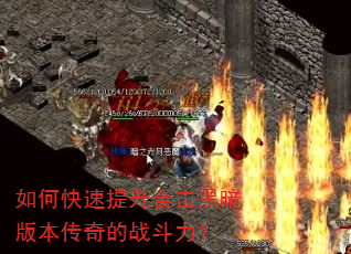 如何快速提升合击黑暗版本传奇的战斗力? 如何快速提升合击黑暗版本传奇的战斗力?