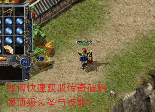 如何快速获取传奇破解版顶级装备与技能? 如何快速获取传奇破解版顶级装备与技能?