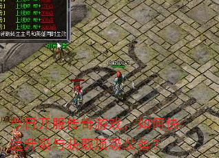 今日开服传奇游戏,如何快速升级与获取顶级装备? 今日开服传奇游戏,如何快速升级与获取顶级装备?