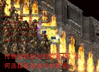 传奇游戏职业特点分析:如何选择最适合你的职业? 传奇游戏职业特点分析:如何选择最适合你的职业?