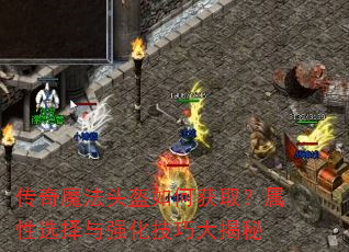 传奇魔法头盔如何获取?属性选择与强化技巧大揭秘 传奇魔法头盔如何获取?属性选择与强化技巧大揭秘