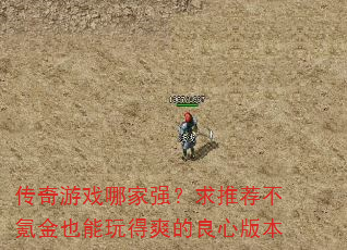 传奇游戏哪家强?求推荐不氪金也能玩得爽的良心版本 传奇游戏哪家强?求推荐不氪金也能玩得爽的良心版本