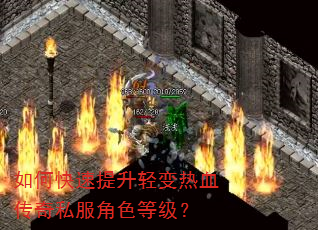 如何快速提升轻变热血传奇私服角色等级? 如何快速提升轻变热血传奇私服角色等级?