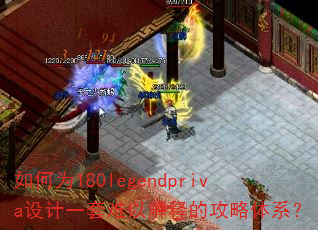 如何为180legendpriva设计一套难以解释的攻略体系? 如何为180legendpriva设计一套难以解释的攻略体系?
