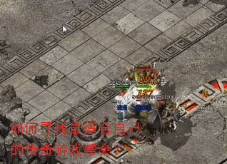 如何寻找最适合自己的传奇游戏帮会? 如何寻找最适合自己的传奇游戏帮会?