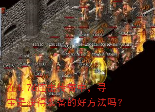 在1.76连击传奇中,寻宝是获得装备的好方法吗? 在1.76连击传奇中,寻宝是获得装备的好方法吗?