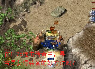 在1.76连击传奇中,寻宝是获得装备的好方法吗? 在1.76连击传奇中,寻宝是获得装备的好方法吗?