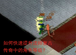 如何快速提升法师复古传奇中的角色等级? 如何快速提升法师复古传奇中的角色等级?