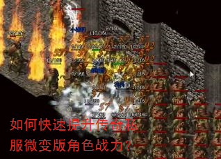 如何快速提升传奇私服微变版角色战力? 如何快速提升传奇私服微变版角色战力?