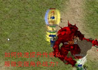 如何快速提升传奇私服微变版角色战力? 如何快速提升传奇私服微变版角色战力?