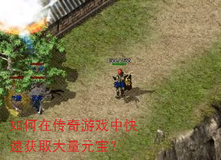 如何在传奇游戏中快速获取大量元宝? 如何在传奇游戏中快速获取大量元宝?