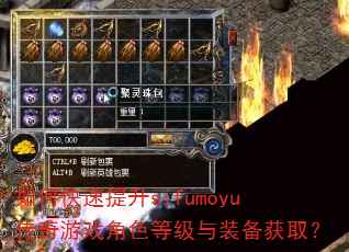 如何快速提升sifumoyu传奇游戏角色等级与装备获取? 如何快速提升sifumoyu传奇游戏角色等级与装备获取?
