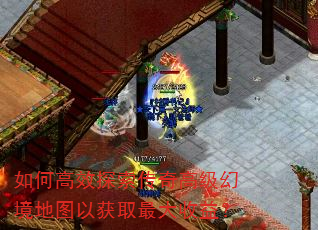 如何高效探索传奇高级幻境地图以获取最大收益? 如何高效探索传奇高级幻境地图以获取最大收益?