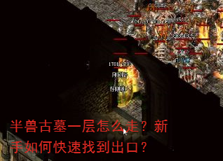 半兽古墓一层怎么走?新手如何快速找到出口? 半兽古墓一层怎么走?新手如何快速找到出口?