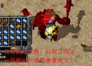 传奇游戏攻略:如何证明这一级别对玩家有重要意义? 传奇游戏攻略:如何证明这一级别对玩家有重要意义?