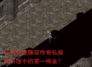 如何快速赚取传奇私服金币版中的第一桶金? 如何快速赚取传奇私服金币版中的第一桶金?