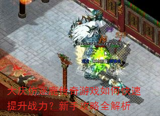 大庆仿逐鹿传奇游戏如何快速提升战力?新手攻略全解析 大庆仿逐鹿传奇游戏如何快速提升战力?新手攻略全解析