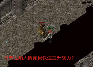 传奇龙焰人阶如何快速提升战力? 传奇龙焰人阶如何快速提升战力?