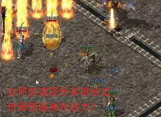 如何快速提升英雄合击传奇新服角色战力? 如何快速提升英雄合击传奇新服角色战力?