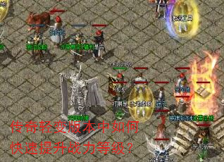 传奇轻变版本中如何快速提升战力等级? 传奇轻变版本中如何快速提升战力等级?