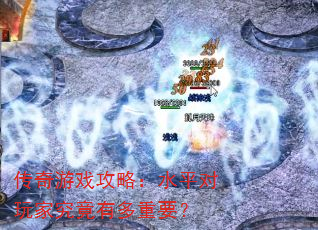 传奇游戏攻略:水平对玩家究竟有多重要? 传奇游戏攻略:水平对玩家究竟有多重要?