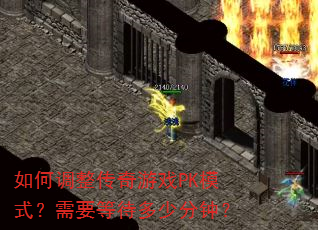 如何调整传奇游戏PK模式?需要等待多少分钟? 如何调整传奇游戏PK模式?需要等待多少分钟?