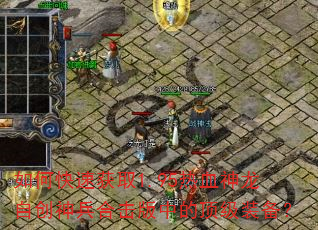 如何快速获取1.95热血神龙自创神兵合击版中的顶级装备? 如何快速获取1.95热血神龙自创神兵合击版中的顶级装备?