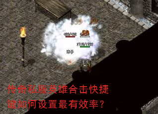 传奇私服英雄合击快捷键如何设置最有效率? 传奇私服英雄合击快捷键如何设置最有效率?