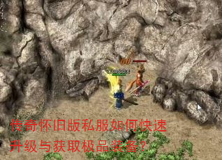 传奇怀旧版私服如何快速升级与获取极品装备? 传奇怀旧版私服如何快速升级与获取极品装备?