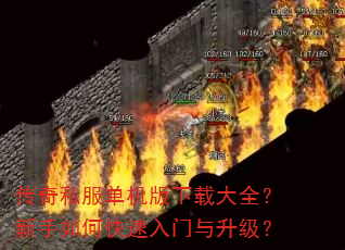 传奇私服单机版下载大全?新手如何快速入门与升级? 传奇私服单机版下载大全?新手如何快速入门与升级?