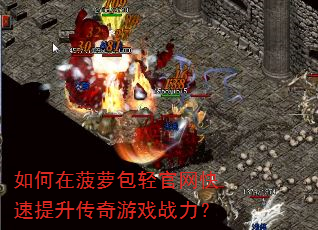 如何在菠萝包轻官网快速提升传奇游戏战力? 如何在菠萝包轻官网快速提升传奇游戏战力?