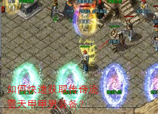 如何快速获取传奇流雲天甲甲男装备? 如何快速获取传奇流雲天甲甲男装备?