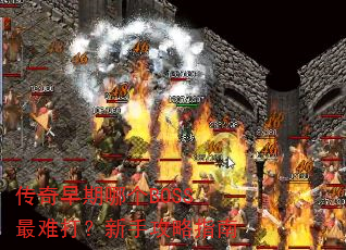 传奇早期哪个BOSS最难打?新手攻略指南 传奇早期哪个BOSS最难打?新手攻略指南