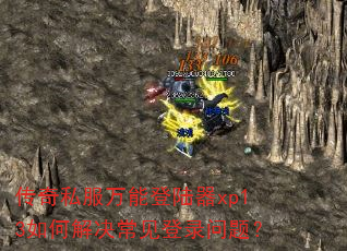 传奇私服万能登陆器xp13如何解决常见登录问题? 传奇私服万能登陆器xp13如何解决常见登录问题?