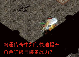 网通传奇中如何快速提升角色等级与装备战力? 网通传奇中如何快速提升角色等级与装备战力?
