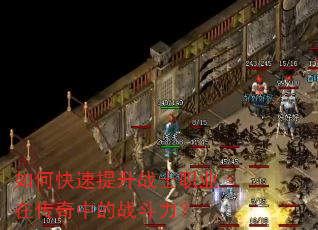 如何快速提升战士职业在传奇中的战斗力? 如何快速提升战士职业在传奇中的战斗力?