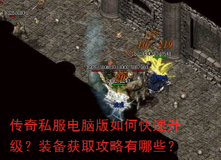 传奇私服电脑版如何快速升级?装备获取攻略有哪些? 传奇私服电脑版如何快速升级?装备获取攻略有哪些?