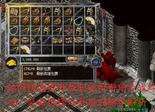 如何快速提升单职业传奇角色战斗力?装备选择与升级攻略全解析 如何快速提升单职业传奇角色战斗力?装备选择与升级攻略全解析