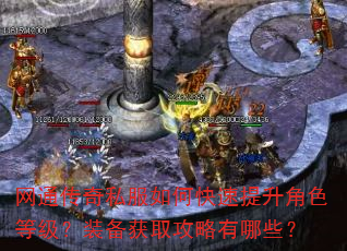 网通传奇私服如何快速提升角色等级?装备获取攻略有哪些? 网通传奇私服如何快速提升角色等级?装备获取攻略有哪些?