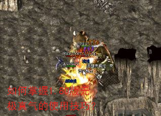 如何掌握1.80版无极真气的使用技巧? 如何掌握1.80版无极真气的使用技巧?