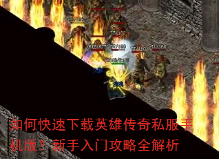 如何快速下载英雄传奇私服手机版?新手入门攻略全解析 如何快速下载英雄传奇私服手机版?新手入门攻略全解析