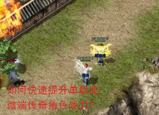 如何快速提升单职业微端传奇角色战力? 如何快速提升单职业微端传奇角色战力?