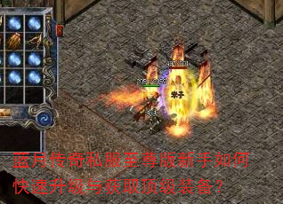 蓝月传奇私服至尊版新手如何快速升级与获取顶级装备? 蓝月传奇私服至尊版新手如何快速升级与获取顶级装备?