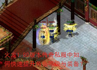 火龙1.80版本传奇私服中如何快速提升角色等级与装备? 火龙1.80版本传奇私服中如何快速提升角色等级与装备?