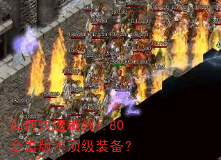 如何快速刷到1.80合击版本顶级装备? 如何快速刷到1.80合击版本顶级装备?
