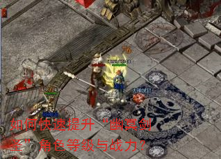 如何快速提升“幽冥剑圣”角色等级与战力? 如何快速提升“幽冥剑圣”角色等级与战力?