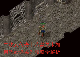 二次元传奇十八禁关卡如何巧妙通关?攻略全解析 二次元传奇十八禁关卡如何巧妙通关?攻略全解析