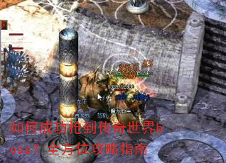 如何成功抢到传奇世界boss?全方位攻略指南 如何成功抢到传奇世界boss?全方位攻略指南