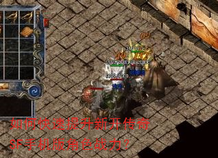 如何快速提升新开传奇SF手机版角色战力? 如何快速提升新开传奇SF手机版角色战力?