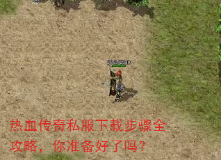 热血传奇私服下载步骤全攻略,你准备好了吗? 热血传奇私服下载步骤全攻略,你准备好了吗?
